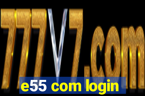 e55 com login